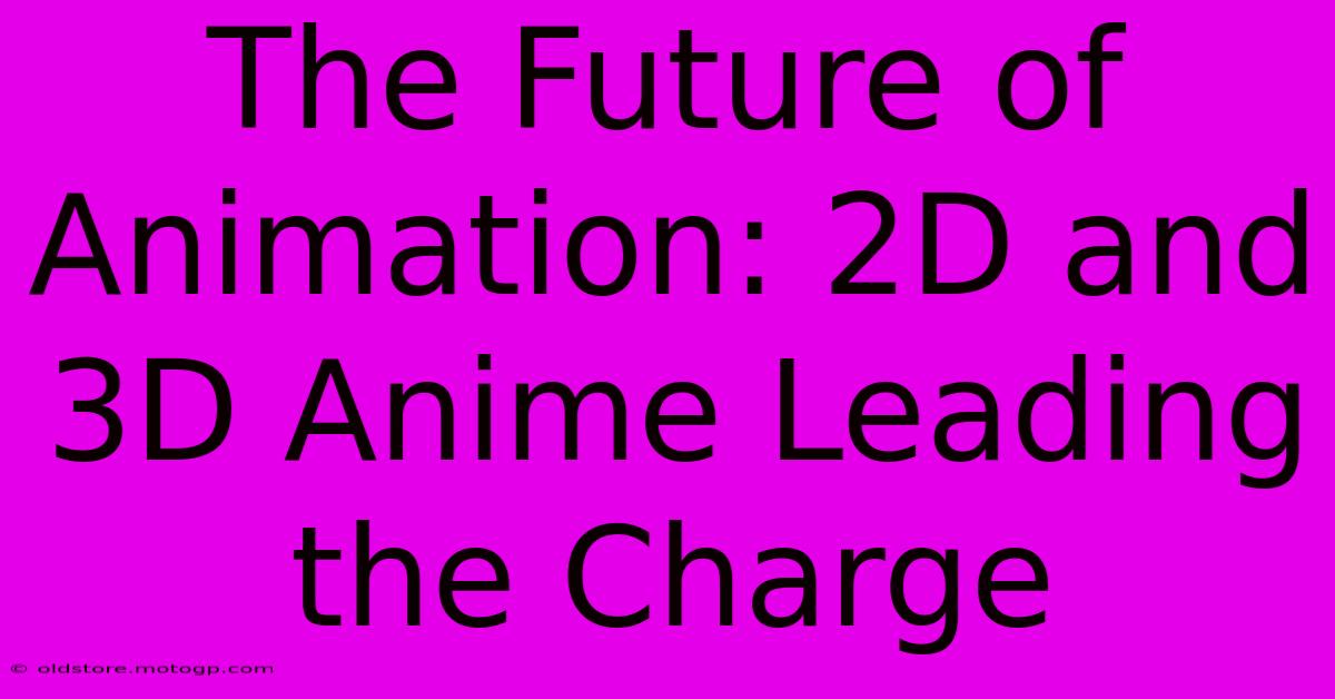 The Future Of Animation: 2D And 3D Anime Leading The Charge