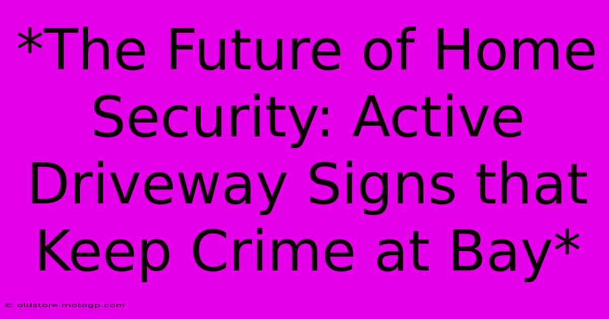 *The Future Of Home Security: Active Driveway Signs That Keep Crime At Bay*