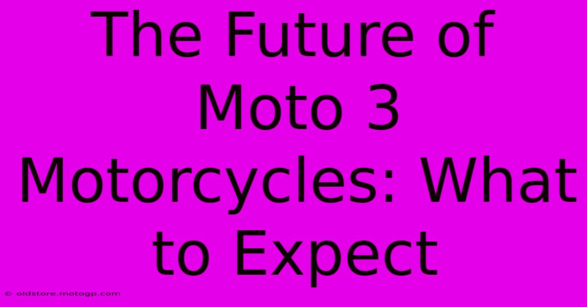 The Future Of Moto 3 Motorcycles: What To Expect