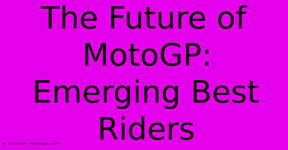 The Future Of MotoGP: Emerging Best Riders