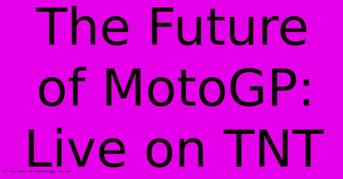 The Future Of MotoGP: Live On TNT