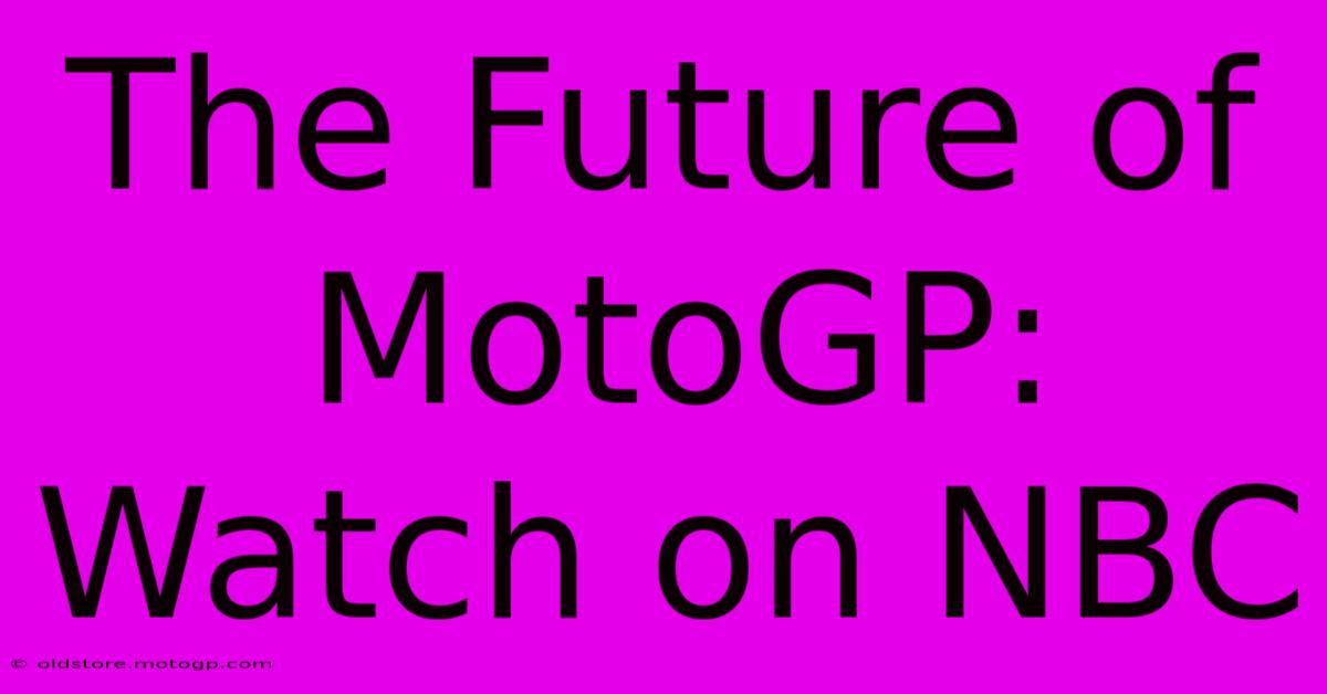 The Future Of MotoGP: Watch On NBC