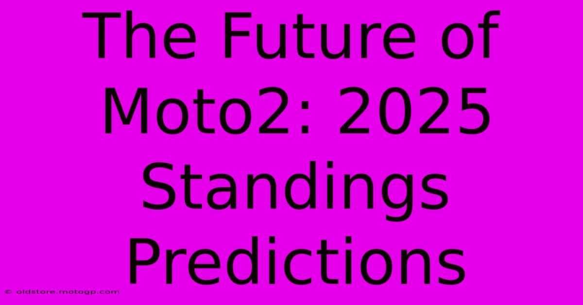 The Future Of Moto2: 2025 Standings Predictions