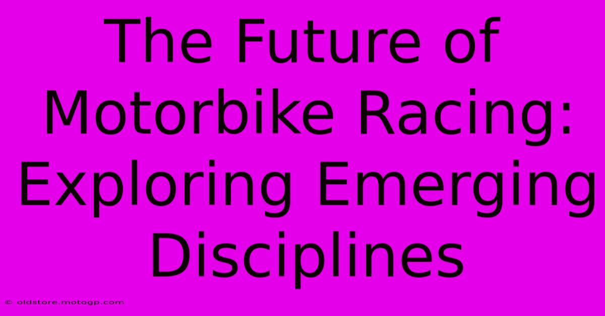 The Future Of Motorbike Racing: Exploring Emerging Disciplines