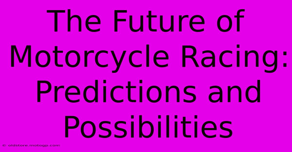 The Future Of Motorcycle Racing: Predictions And Possibilities