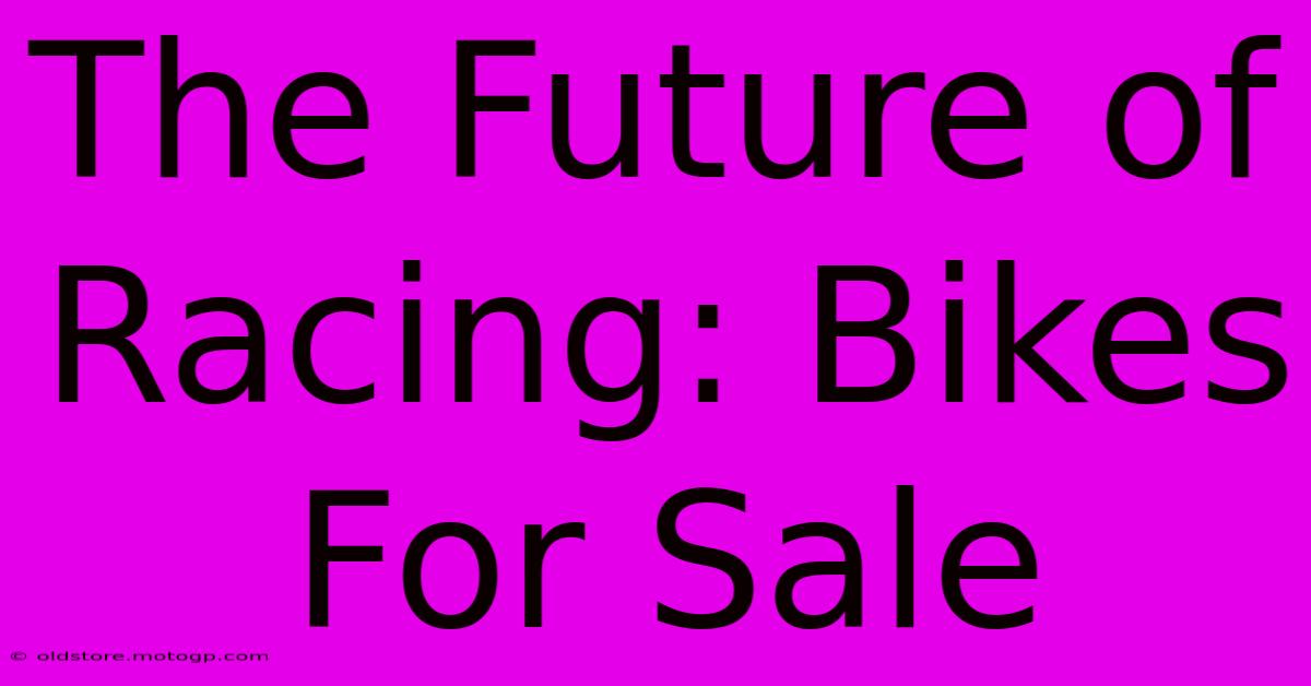 The Future Of Racing: Bikes For Sale