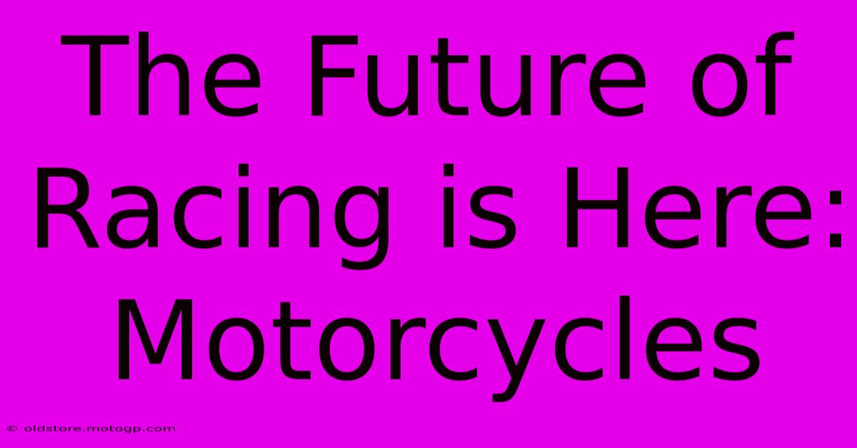 The Future Of Racing Is Here: Motorcycles