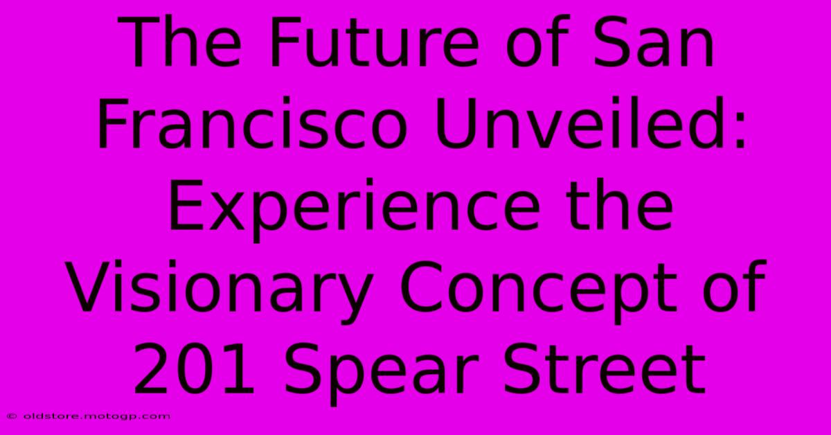 The Future Of San Francisco Unveiled: Experience The Visionary Concept Of 201 Spear Street