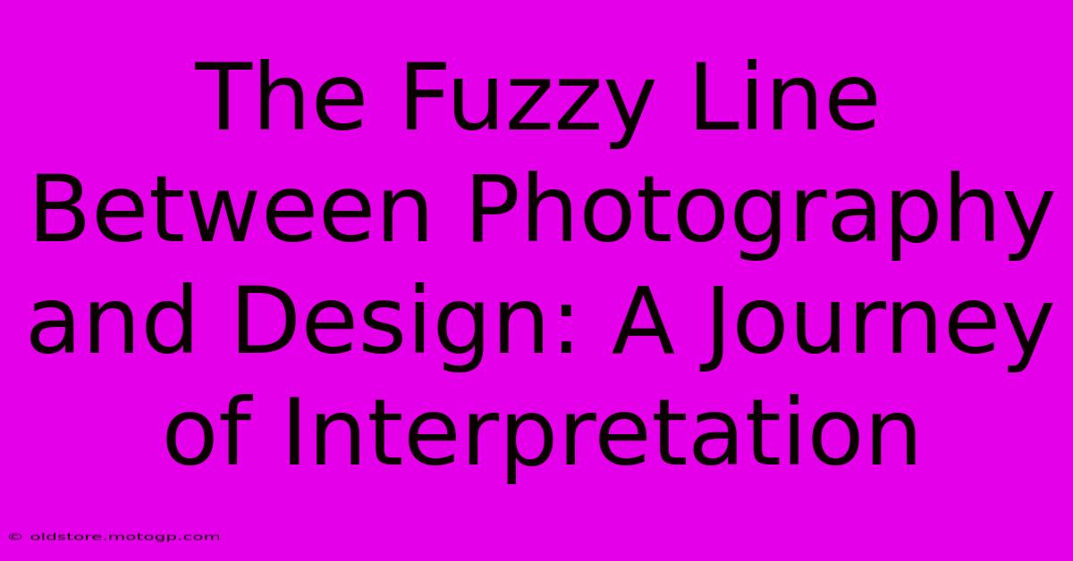 The Fuzzy Line Between Photography And Design: A Journey Of Interpretation