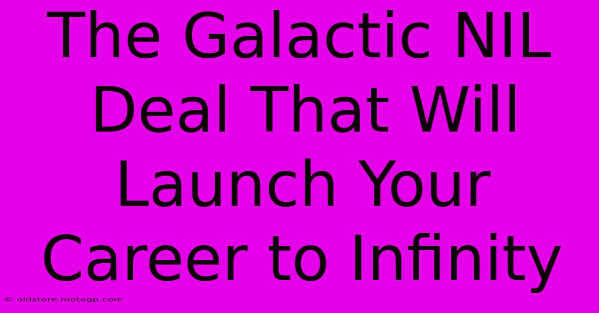 The Galactic NIL Deal That Will Launch Your Career To Infinity