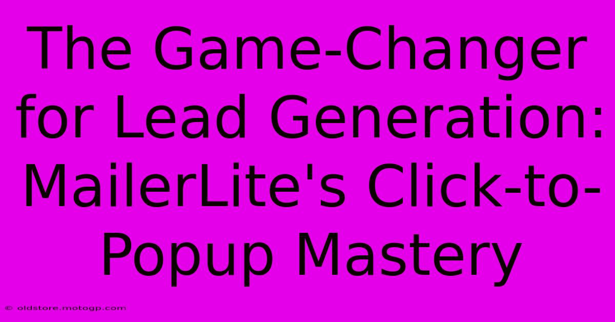 The Game-Changer For Lead Generation: MailerLite's Click-to-Popup Mastery