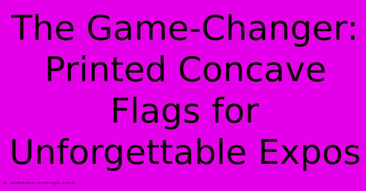 The Game-Changer: Printed Concave Flags For Unforgettable Expos