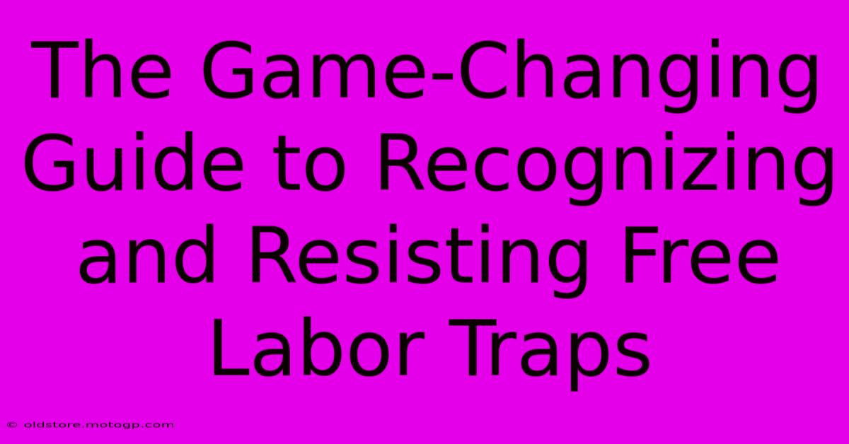 The Game-Changing Guide To Recognizing And Resisting Free Labor Traps