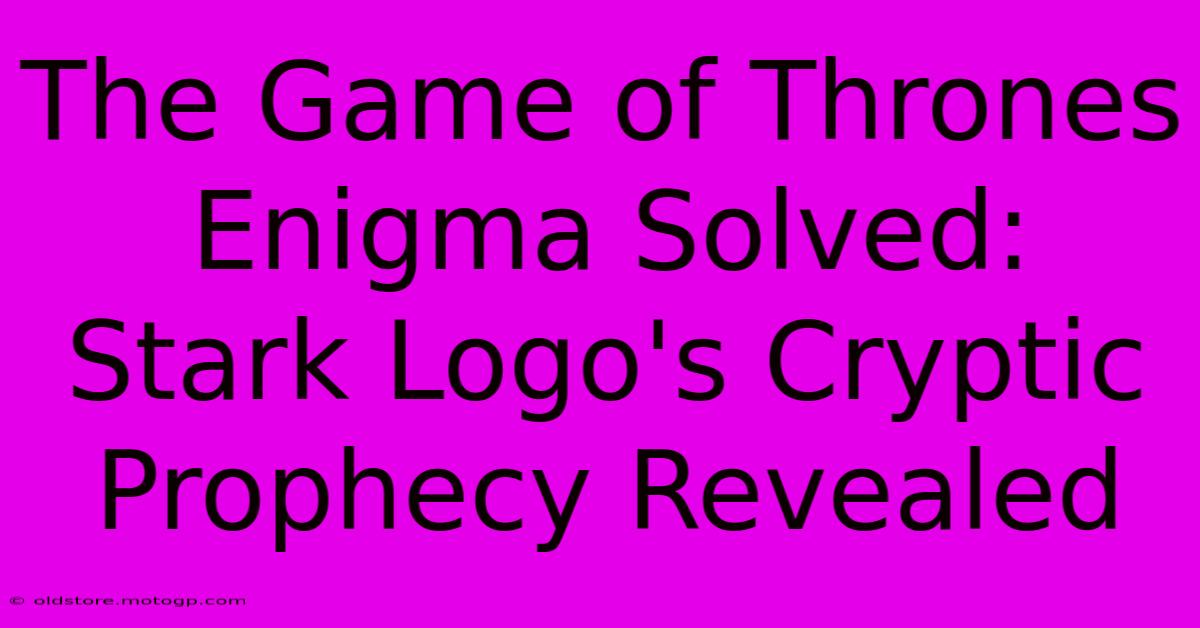 The Game Of Thrones Enigma Solved: Stark Logo's Cryptic Prophecy Revealed