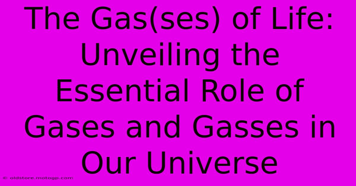 The Gas(ses) Of Life: Unveiling The Essential Role Of Gases And Gasses In Our Universe