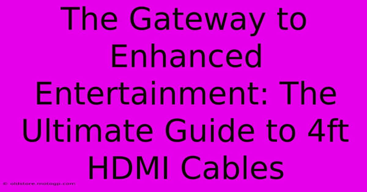 The Gateway To Enhanced Entertainment: The Ultimate Guide To 4ft HDMI Cables