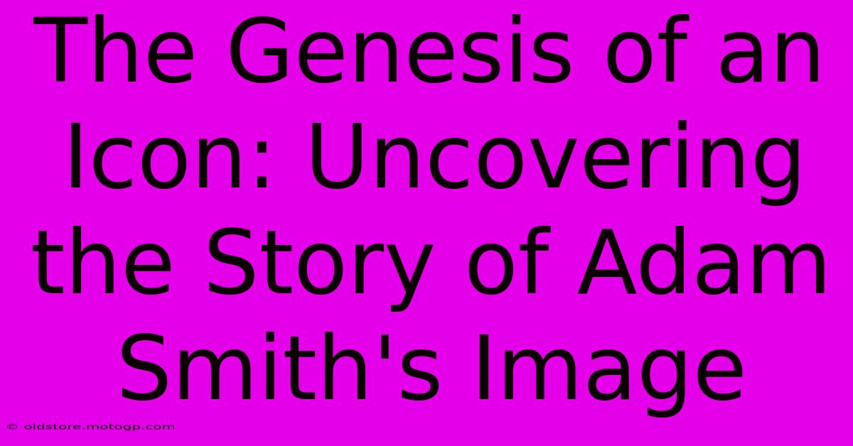 The Genesis Of An Icon: Uncovering The Story Of Adam Smith's Image