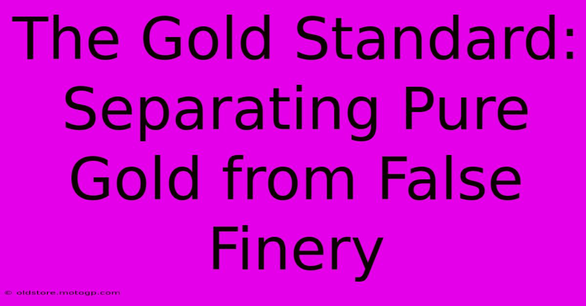 The Gold Standard: Separating Pure Gold From False Finery