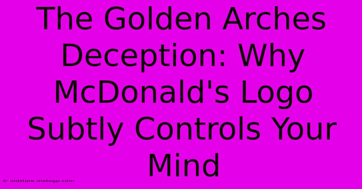 The Golden Arches Deception: Why McDonald's Logo Subtly Controls Your Mind