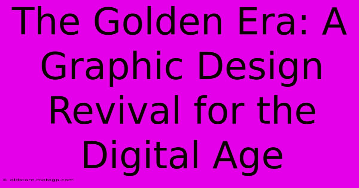 The Golden Era: A Graphic Design Revival For The Digital Age