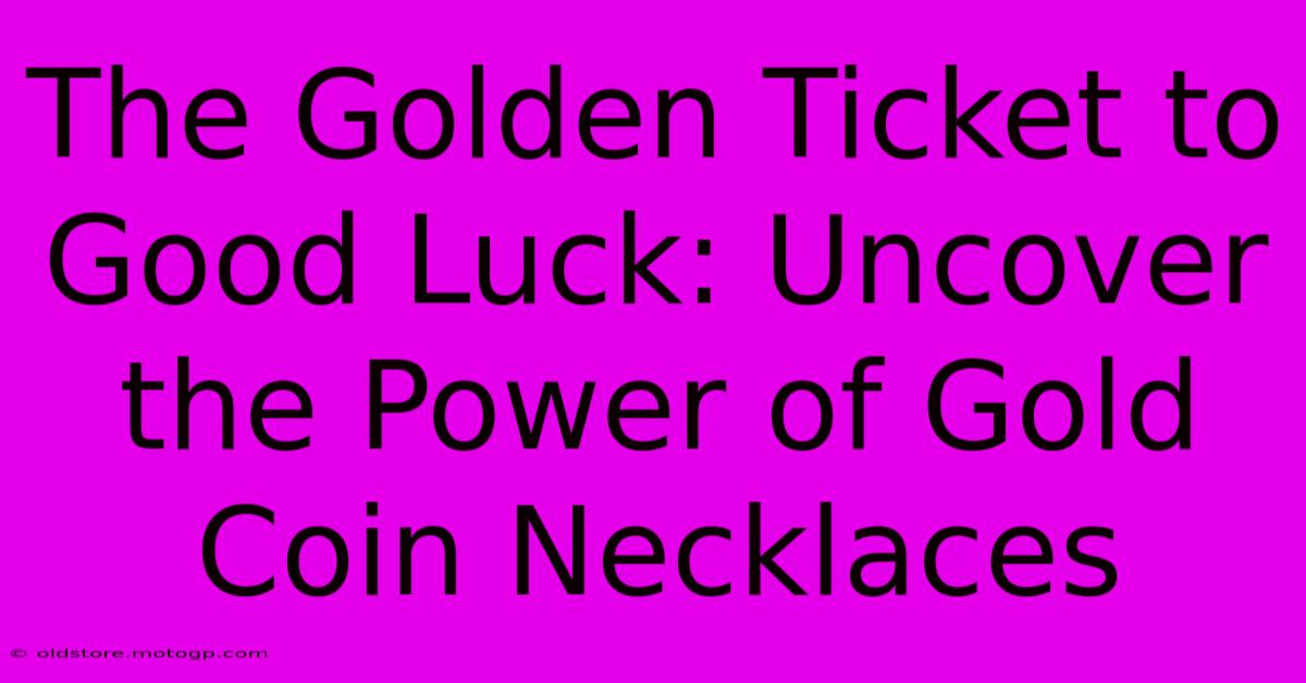 The Golden Ticket To Good Luck: Uncover The Power Of Gold Coin Necklaces