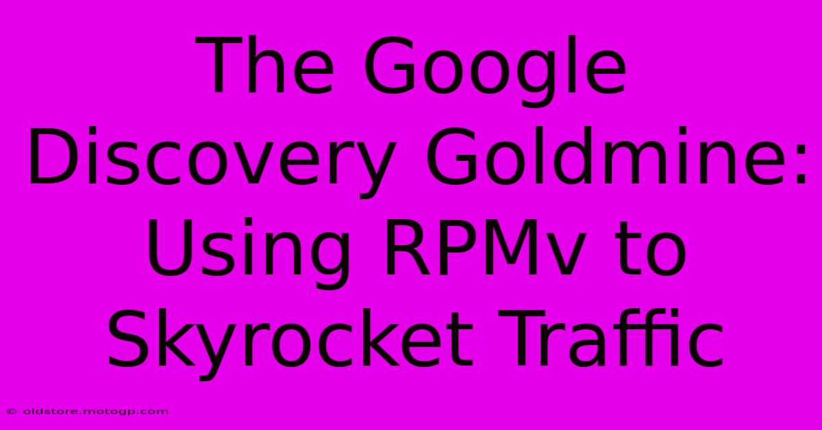 The Google Discovery Goldmine: Using RPMv To Skyrocket Traffic