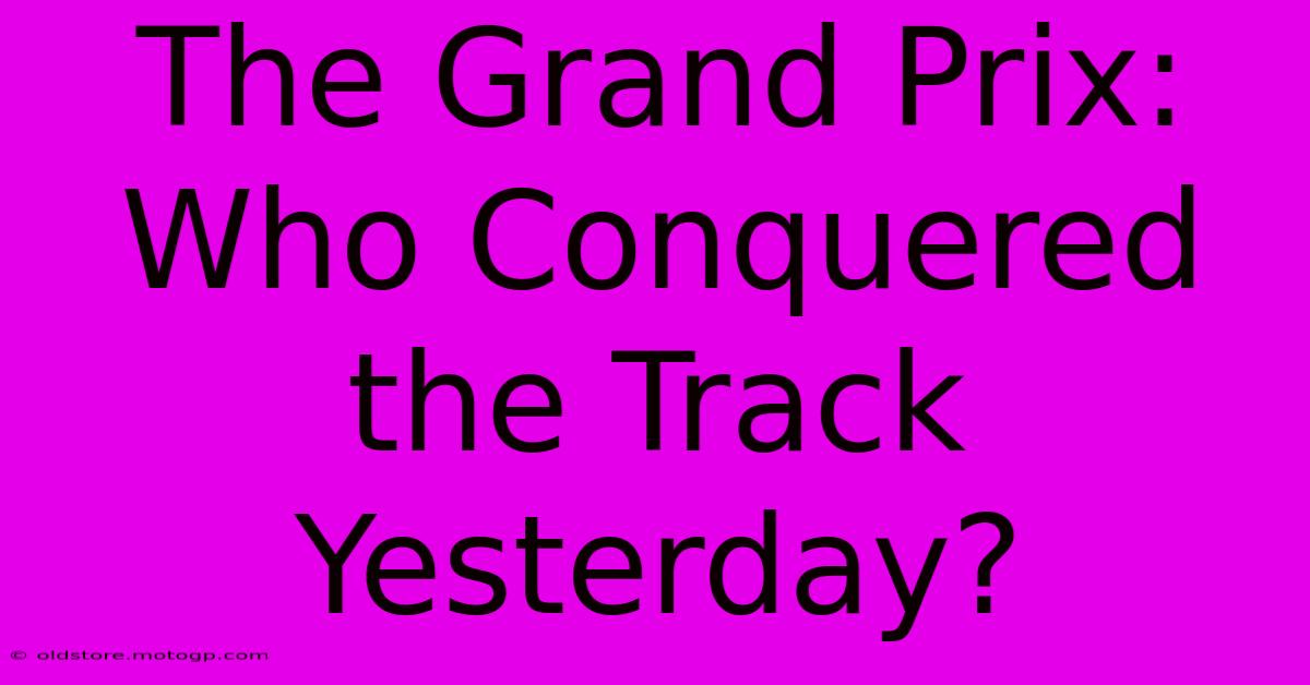 The Grand Prix: Who Conquered The Track Yesterday?