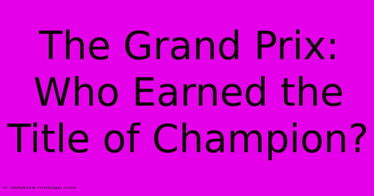 The Grand Prix: Who Earned The Title Of Champion?