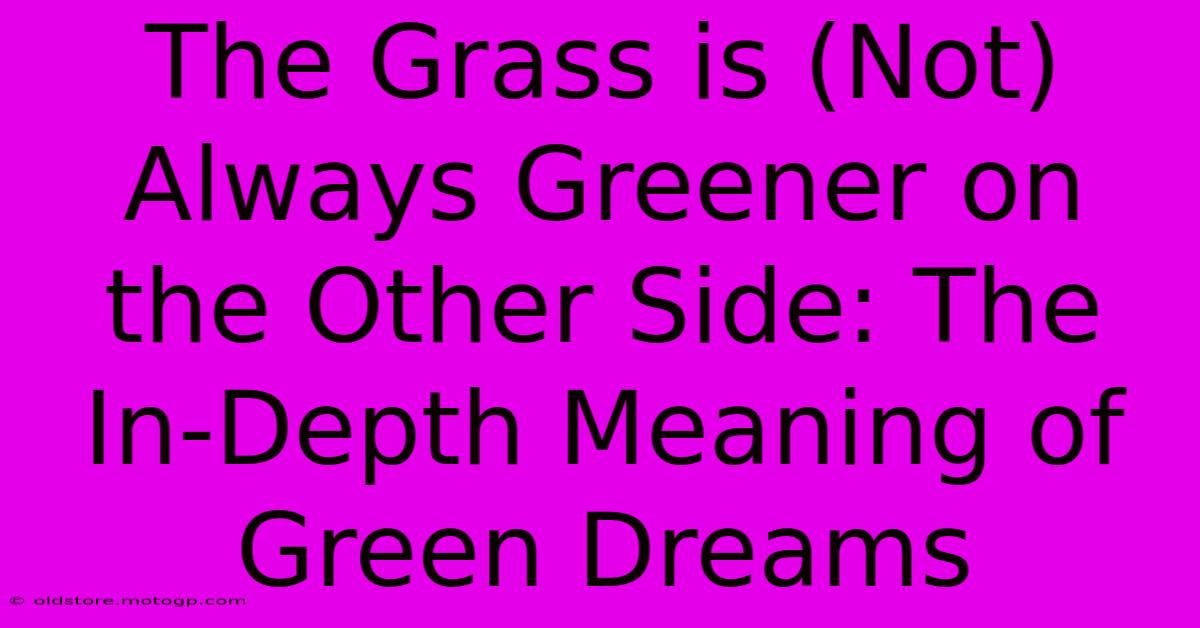 The Grass Is (Not) Always Greener On The Other Side: The In-Depth Meaning Of Green Dreams