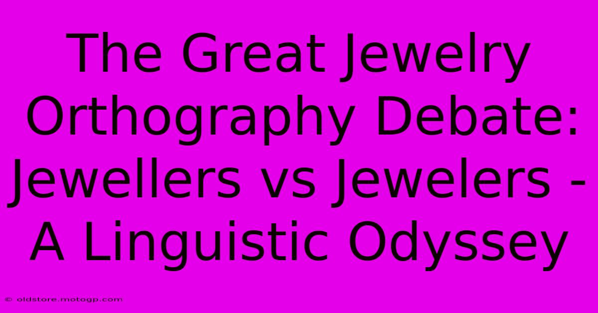 The Great Jewelry Orthography Debate: Jewellers Vs Jewelers - A Linguistic Odyssey