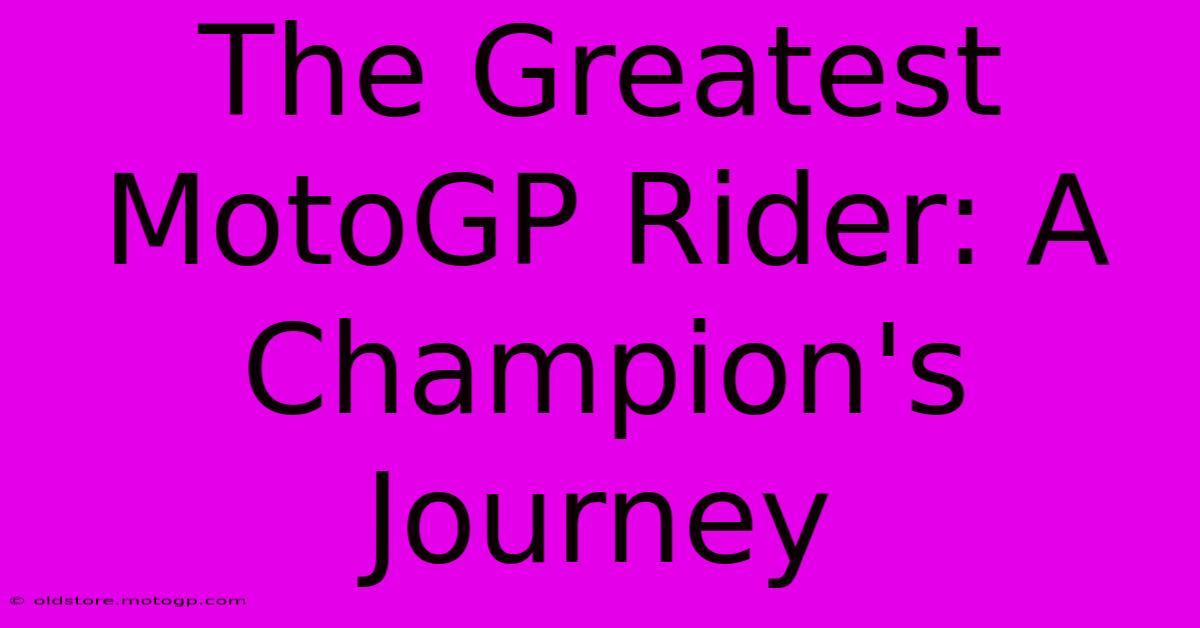 The Greatest MotoGP Rider: A Champion's Journey