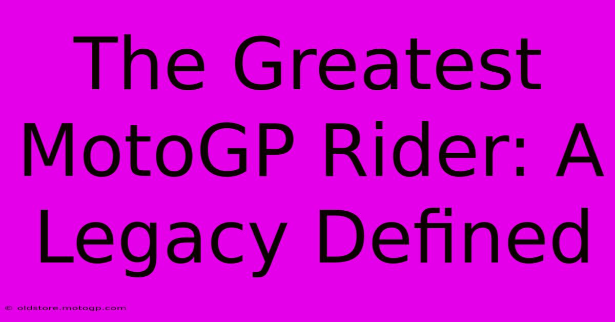 The Greatest MotoGP Rider: A Legacy Defined