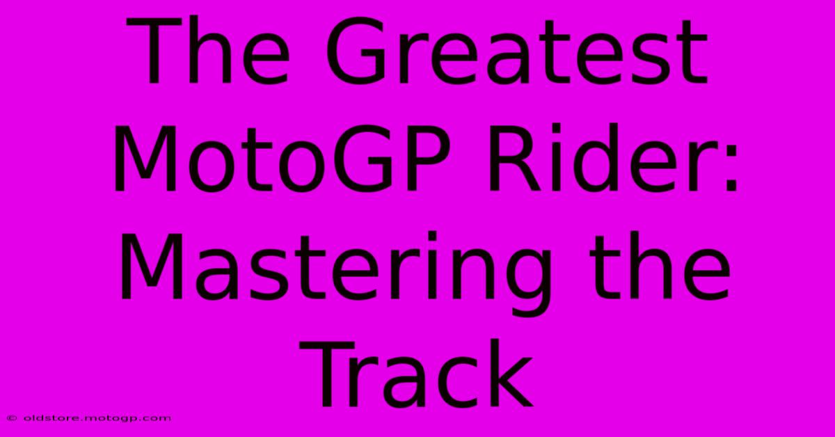 The Greatest MotoGP Rider: Mastering The Track