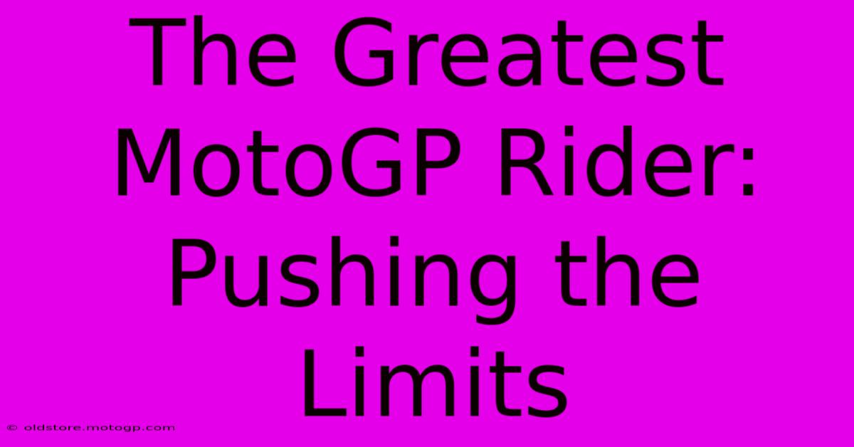 The Greatest MotoGP Rider: Pushing The Limits