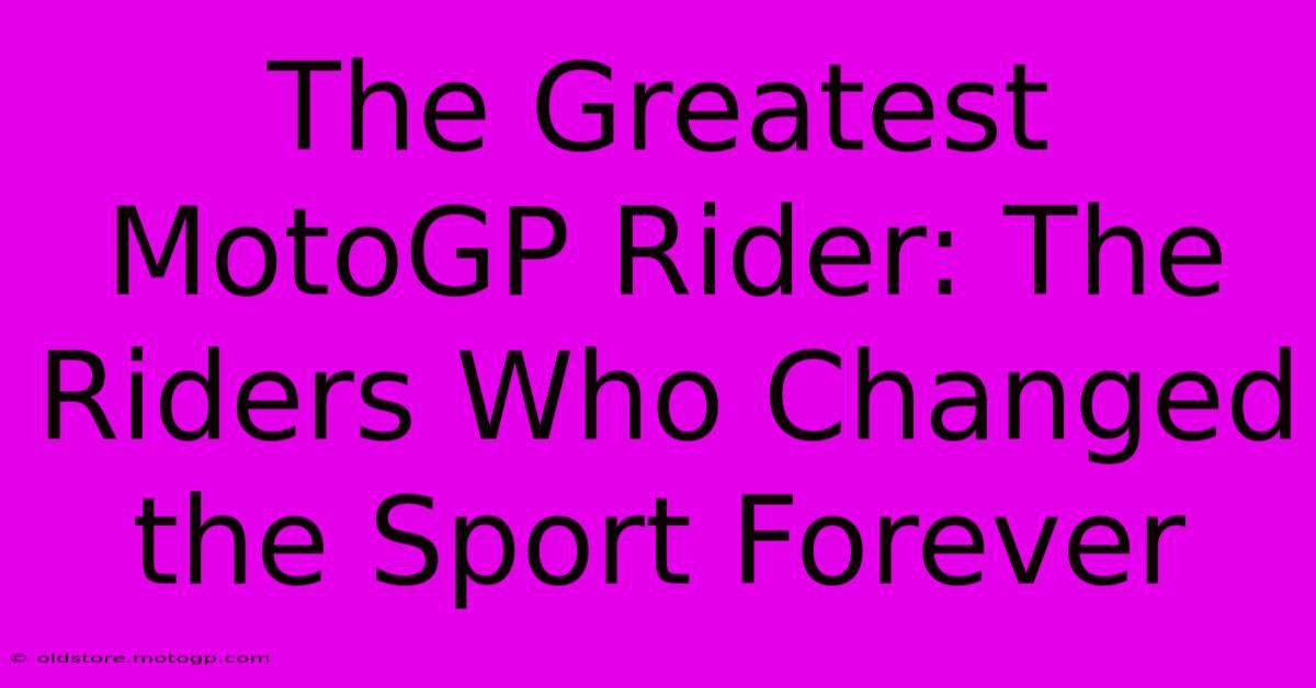 The Greatest MotoGP Rider: The Riders Who Changed The Sport Forever