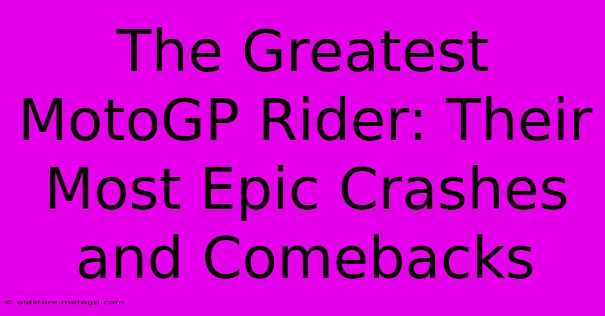 The Greatest MotoGP Rider: Their Most Epic Crashes And Comebacks