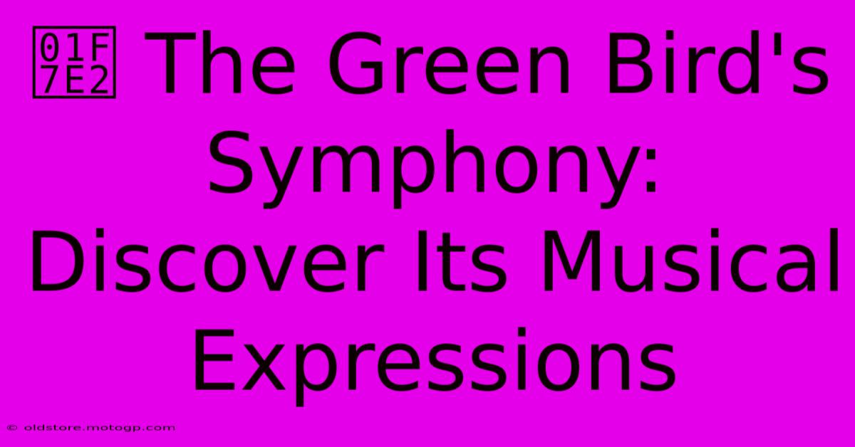 🟢 The Green Bird's Symphony: Discover Its Musical Expressions