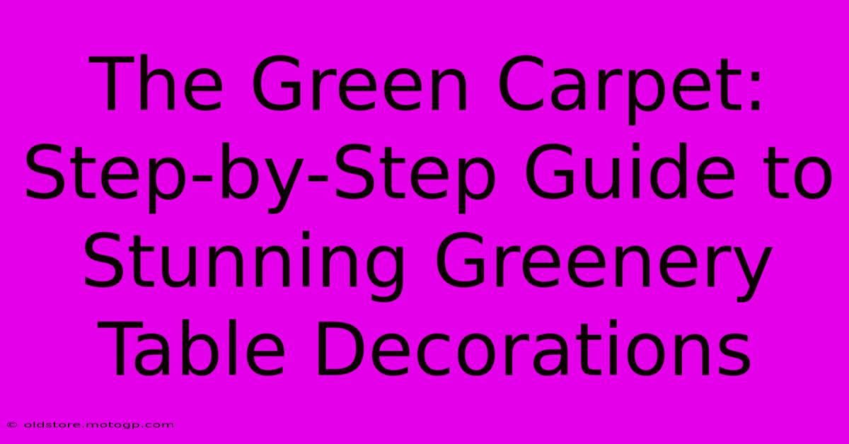 The Green Carpet: Step-by-Step Guide To Stunning Greenery Table Decorations