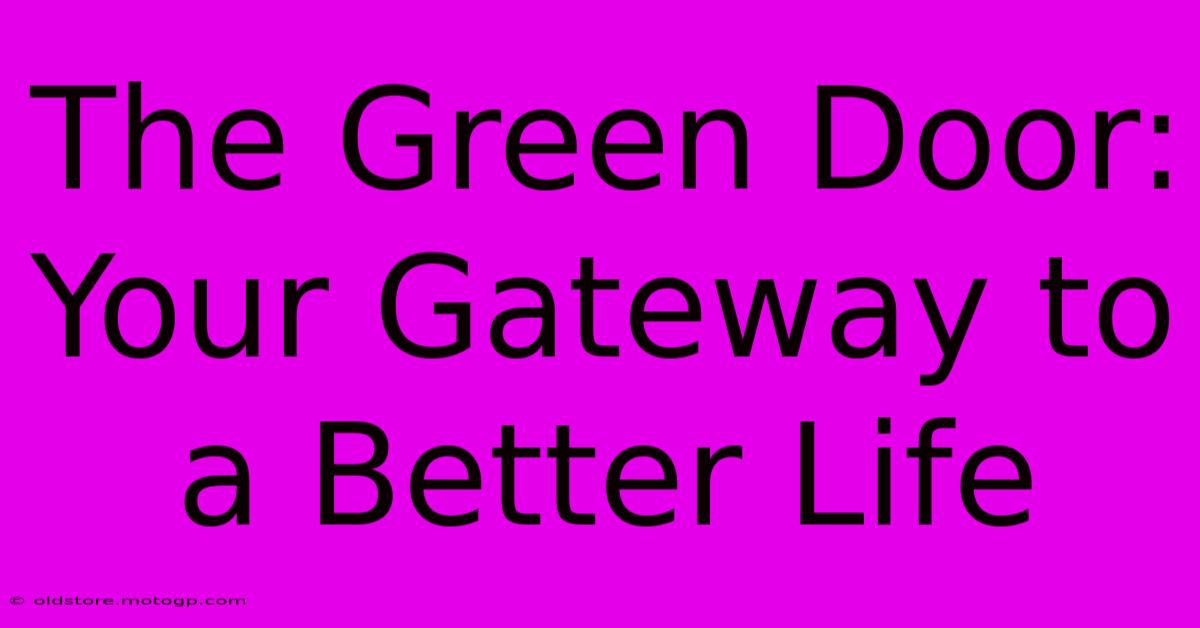 The Green Door: Your Gateway To A Better Life