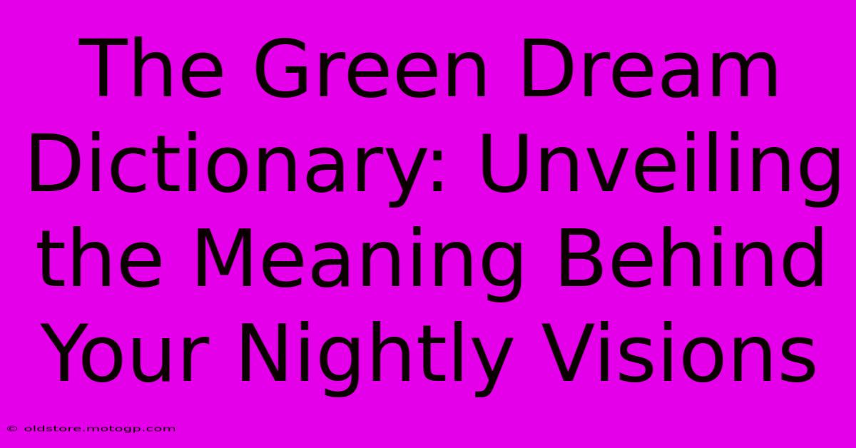 The Green Dream Dictionary: Unveiling The Meaning Behind Your Nightly Visions