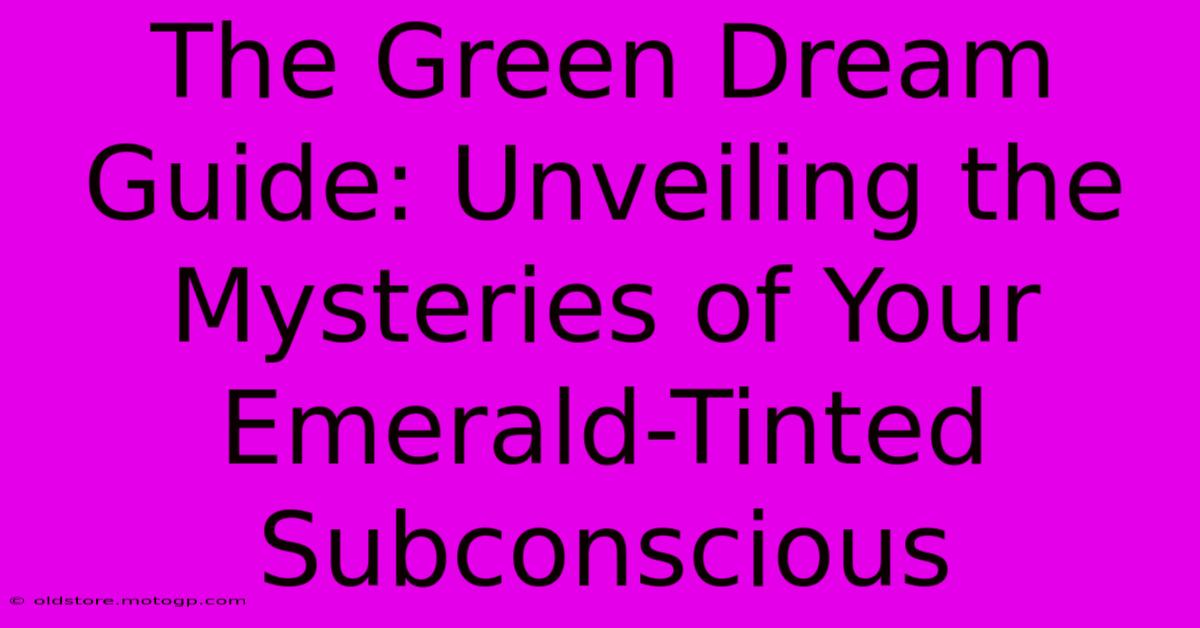 The Green Dream Guide: Unveiling The Mysteries Of Your Emerald-Tinted Subconscious