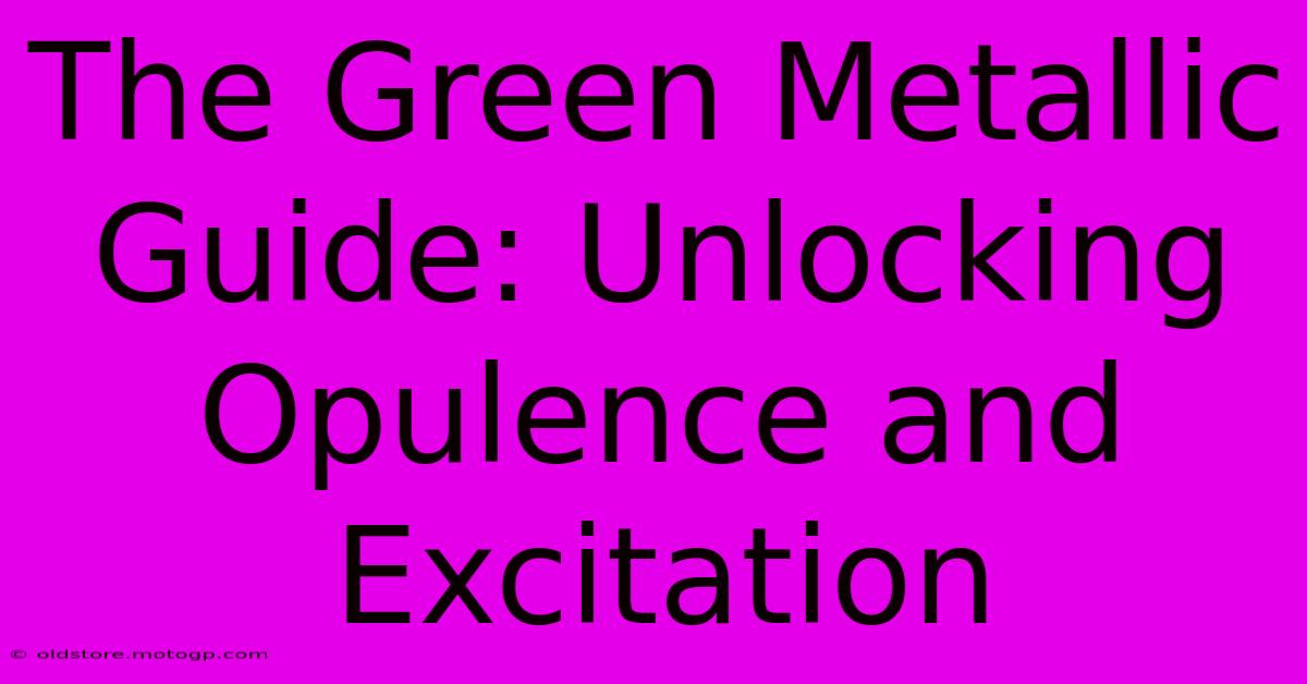 The Green Metallic Guide: Unlocking Opulence And Excitation