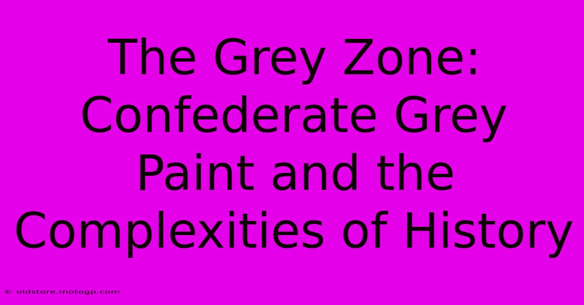 The Grey Zone: Confederate Grey Paint And The Complexities Of History