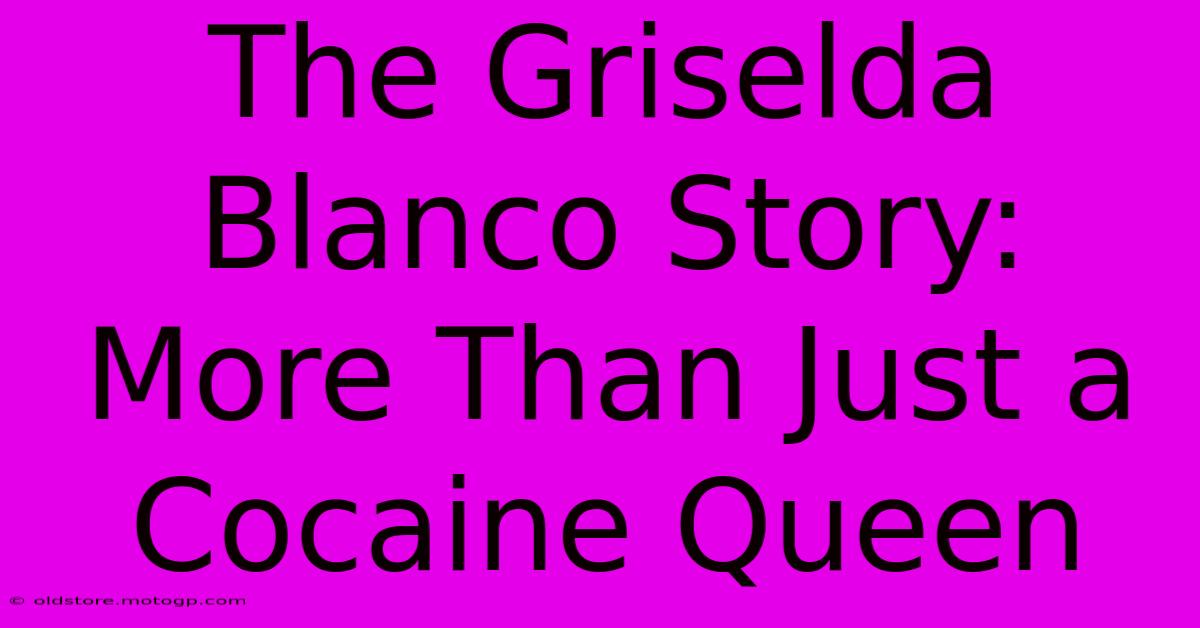 The Griselda Blanco Story: More Than Just A Cocaine Queen