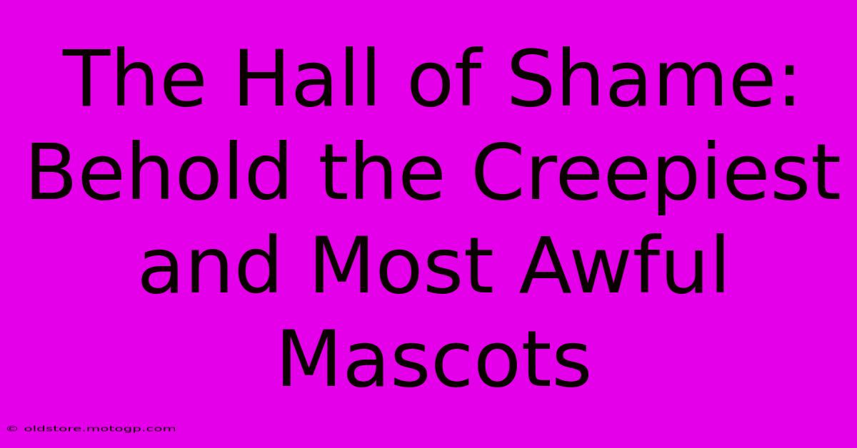 The Hall Of Shame: Behold The Creepiest And Most Awful Mascots