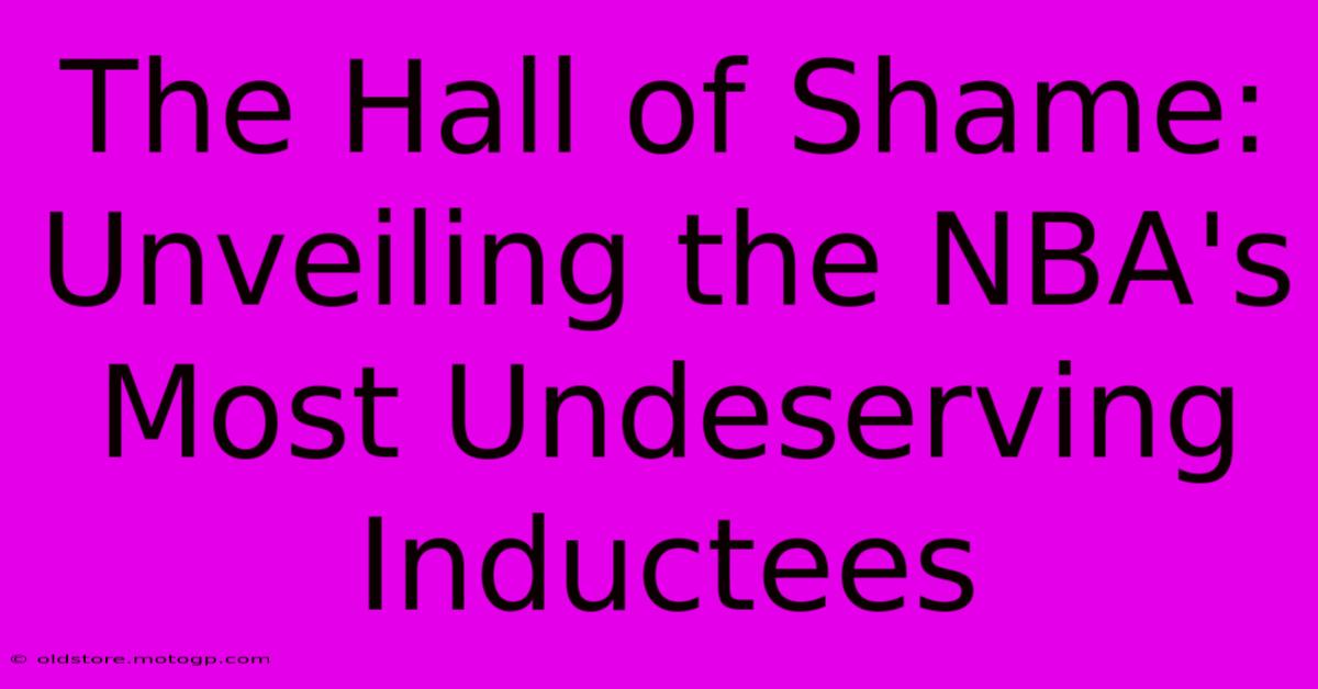 The Hall Of Shame: Unveiling The NBA's Most Undeserving Inductees