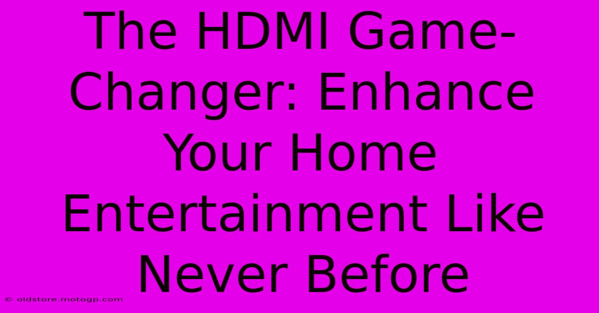 The HDMI Game-Changer: Enhance Your Home Entertainment Like Never Before