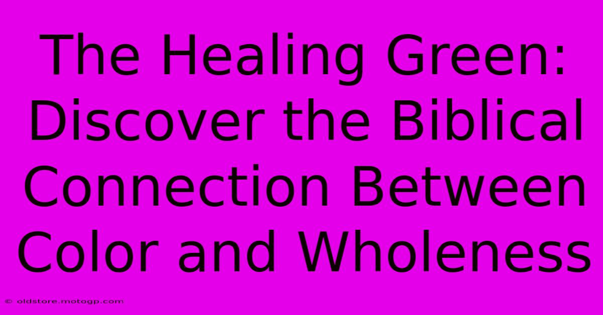 The Healing Green: Discover The Biblical Connection Between Color And Wholeness