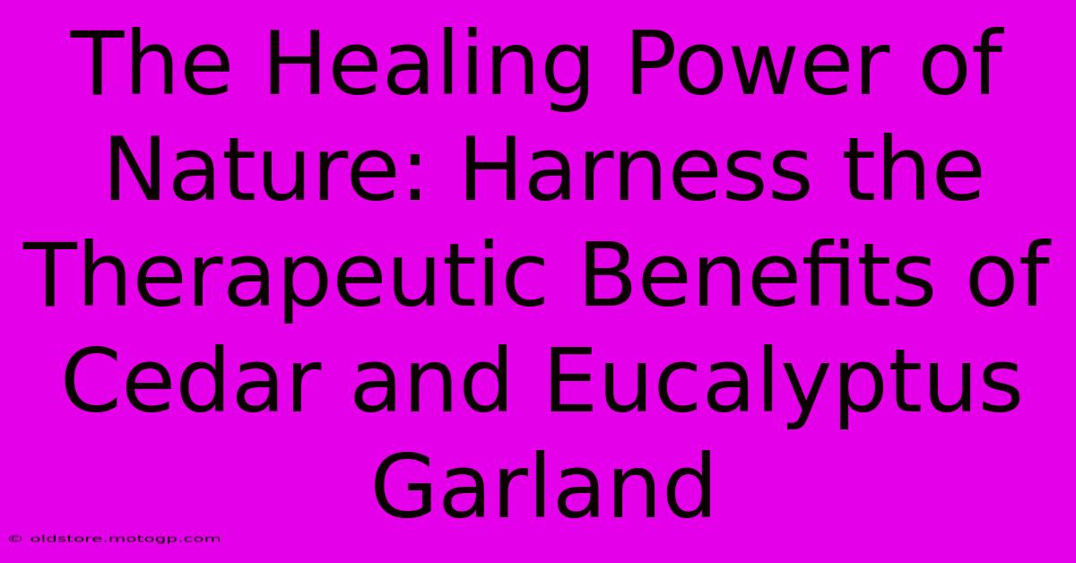 The Healing Power Of Nature: Harness The Therapeutic Benefits Of Cedar And Eucalyptus Garland