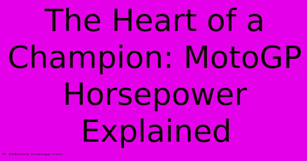 The Heart Of A Champion: MotoGP Horsepower Explained